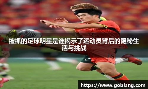 被抓的足球明星是谁揭示了运动员背后的隐秘生活与挑战